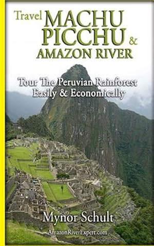 Bild des Verkufers fr Machu Picchu & Amazon River : Traveling Safely, Economically and Ecologically. zum Verkauf von GreatBookPricesUK