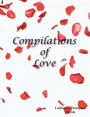 Bild des Verkufers fr Compilations of Love: Romantic Literature, Poetry for Devoted Monogamous Couples and People that Desire a Healthy Relationship zum Verkauf von GreatBookPricesUK