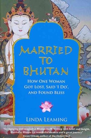 Seller image for Married to Bhutan : How One Woman Got Lost, Said 'i Do,' and Found Bliss for sale by GreatBookPrices