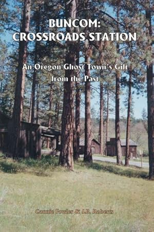Immagine del venditore per Buncom : Crossroads Station An Oregon Ghost Town's Gift From The Past venduto da GreatBookPricesUK