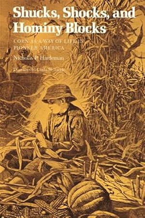 Imagen del vendedor de Shucks, Shocks, and Hominy Blocks : Corn As a Way of Life in Pioneer America a la venta por GreatBookPricesUK