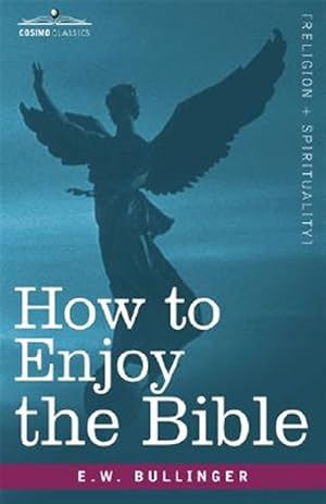 Imagen del vendedor de How to Enjoy the Bible : Or, "The Word," and "The Words," How to Study Them a la venta por GreatBookPricesUK