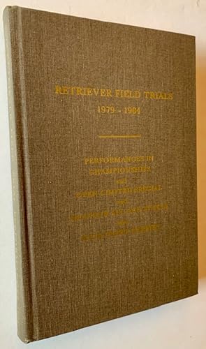 Retriever Field Trials 1979-1984: Performances in Championships and Open-Limited-Special and Amat...