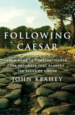 Seller image for Following Caesar: From Rome to Constantinople, the Pathways That Planted the Seeds of Empire by Keahey, John [Hardcover ] for sale by booksXpress