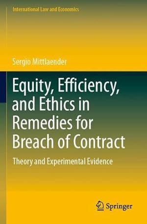 Image du vendeur pour Equity, Efficiency, and Ethics in Remedies for Breach of Contract: Theory and Experimental Evidence (International Law and Economics) by Mittlaender, Sergio [Paperback ] mis en vente par booksXpress