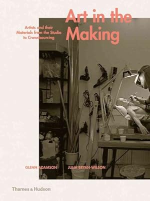 Imagen del vendedor de Art in the Making : Artists and Their Materials from the Studio to Crowdsourcing a la venta por GreatBookPrices