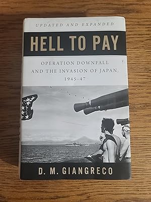 Hell to Pay: Operation DOWNFALL and the Invasion of Japan, 1945-1947