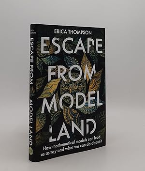 ESCAPE FROM MODEL LAND How Mathematical Models Can Lead Us Astray and What We Can Do About It