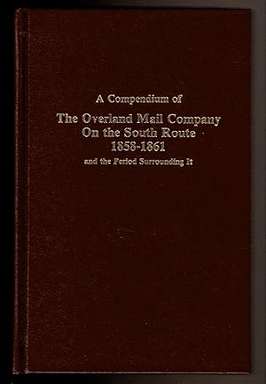 Seller image for A COMPENDIUM OF THE OVERLAND MAIL COMPANY ON THE SOUTH ROUTE 1858-1861 And the Period Surrounding It. for sale by Circle City Books