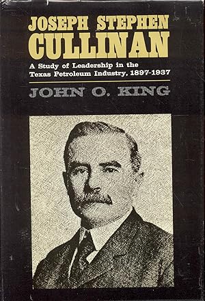 Joseph Stephen Cullinan: A Study of Leadership in the Texas Petroleum Industry, 1897-1937