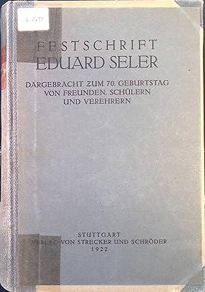 Festschrift, Eduard Seler dargebracht zum 70. Geburtstag von Freunden, Schülern und Verehrern.