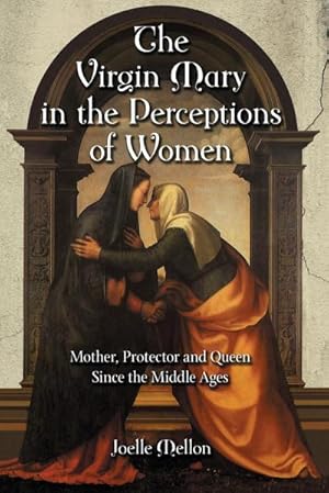 Imagen del vendedor de The Virgin Mary in the Perceptions of Women : Mother, Protector and Queen Since the Middle Ages a la venta por AHA-BUCH GmbH