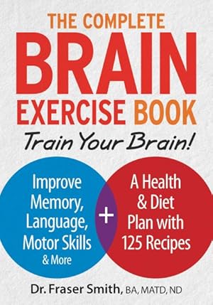Seller image for Complete Brain Exercise Book : Train Your Brain: Improve Memory, Language, Motor Skills & More + A Health & Diet Plan with 125 Recipes for sale by GreatBookPrices