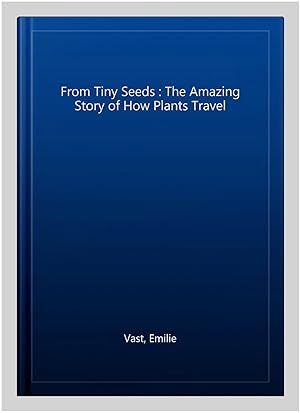 Bild des Verkufers fr From Tiny Seeds : The Amazing Story of How Plants Travel zum Verkauf von GreatBookPrices