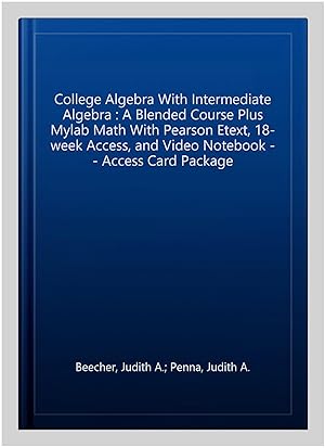 Image du vendeur pour College Algebra With Intermediate Algebra : A Blended Course Plus Mylab Math With Pearson Etext, 18-week Access, and Video Notebook -- Access Card Package mis en vente par GreatBookPrices