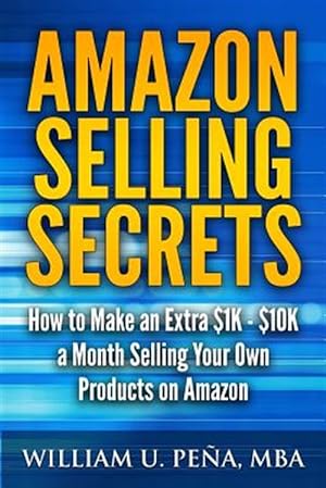 Image du vendeur pour Amazon Selling Secrets: How to Make an Extra $1K - $10K a Month Selling Your Own Products on Amazon mis en vente par GreatBookPrices