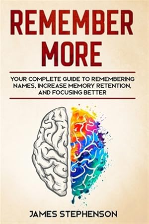 Seller image for Remember More: Your Complete Guide to Remembering Names, Increase Memory Retention, and Focusing Better for sale by GreatBookPrices