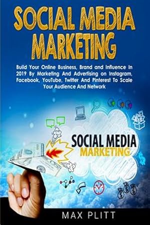 Immagine del venditore per Social Media Marketing : Build Your Online Business, Brand and Influence in 2019 by Marketing and Advertising on Instagram, Facebook, Youtube, Twitter and Pinterest to Scale Your Audience and Network venduto da GreatBookPrices