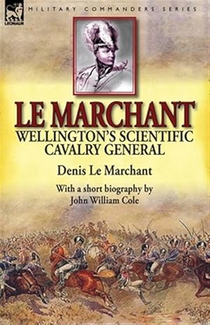 Immagine del venditore per Le Marchant: Wellington's Scientific Cavalry General-With a short biography by John William Cole venduto da GreatBookPrices