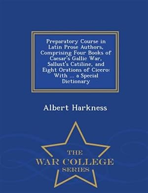 Immagine del venditore per Preparatory Course in Latin Prose Authors, Comprising Four Books of Caesar's Gallic War, Sallust's Catiline, and Eight Orations of Cicero: With . a -Language: latin venduto da GreatBookPrices