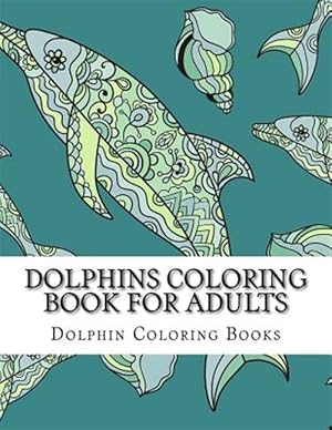 Seller image for Dolphins Coloring Book for Adults : Large One Sided Stress Relieving, Relaxing Dolphins Coloring Book for Grownups, Women, Men & Youths. Easy Dolphins Designs & Patterns for Relaxation for sale by GreatBookPrices