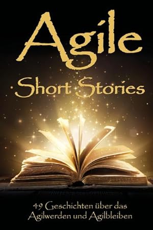 Seller image for Agile Short Stories: 49 Geschichten ber das Agilwerden und Agilbleiben 49 Geschichten ber das Agilwerden und Agilbleiben for sale by Antiquariat Mander Quell