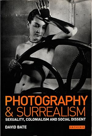 Image du vendeur pour Photography and Surrealism: Sexuality, Colonialism and Social Dissent mis en vente par Michael Moons Bookshop, PBFA