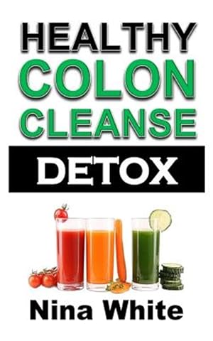 Immagine del venditore per Healthy Colon Cleanse Detox: Complete Guide on How to Lose Weight Effectively Using Healthy Natural Colon Cleanse Recipes in Only 2 Weeks! venduto da GreatBookPrices