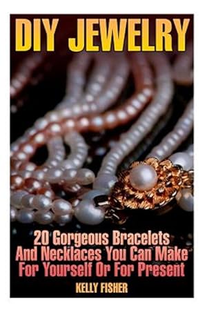 Image du vendeur pour Diy Jewelry : 20 Gorgeous Bracelets and Necklaces You Can Make for Yourself or for Present mis en vente par GreatBookPrices