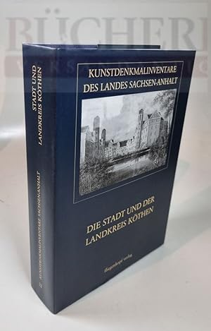 Die Stadt Köthen und der Landkreis außer Wörlitz Kunstdenkmalinventare des Landes Sachsen-Anhalt....