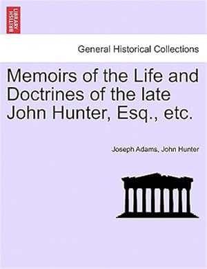 Seller image for Memoirs of the Life and Doctrines of the Late John Hunter, Esq., Etc. for sale by GreatBookPrices