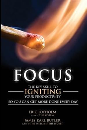 Seller image for Focus : The Key Skill to Igniting Your Productivity So You Can Get More Done Everyday for sale by GreatBookPrices