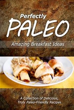 Seller image for Perfectly Paleo Amazing Breakfast Ideas : Indulgent Paleo Cooking for the Modern Caveman for sale by GreatBookPrices