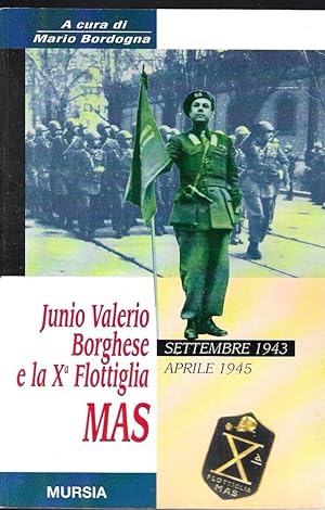 Junio Valerio Borghese e la 10ª flottiglia Mas. Settembre 1943 - Aprile 1945