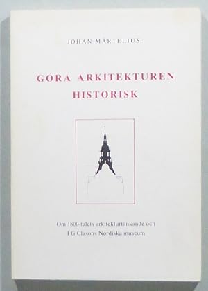 Göra arkitekturen historisk. Om 1800-talets arkitekturtänkande och I G Clasons Nordiska museum.