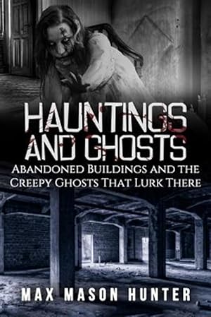 Image du vendeur pour Hauntings and Ghosts : Abandoned Buildings and the Creepy Ghosts That Lurk There mis en vente par GreatBookPrices