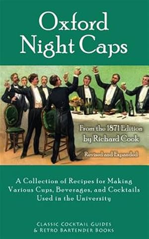 Immagine del venditore per Oxford Night Caps: A Collection of Recipes for Making Various Cups, Beverages, and Cocktails Used in the University venduto da GreatBookPrices
