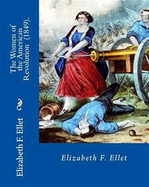 Image du vendeur pour The Women of the American Revolution (1849). by: Elizabeth F. Ellet: The Profiles and Life Stories of 160 Patriotic Women Who Were Committed to the Am mis en vente par GreatBookPrices