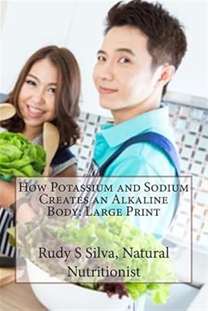 Seller image for How Potassium and Sodium Creates an Alkaline Body : Create an Alkaline Body to Eliminate Disease and Produce Superior Health for sale by GreatBookPrices