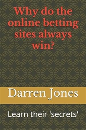 Bild des Verkufers fr Why do the online betting sites always win?: Learn their 'secrets' zum Verkauf von GreatBookPrices