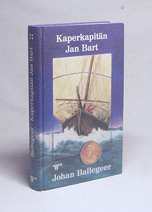 Image du vendeur pour Kaperkapitn Jan Bart / Johan Ballegeer. Aus dem Niederlnd. von Siegfried Mrotzek mis en vente par Versandantiquariat Buchegger