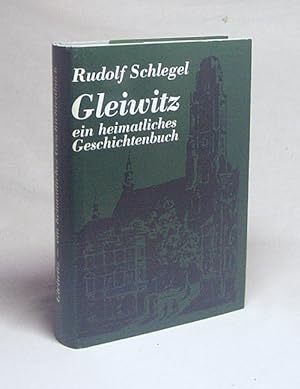 Bild des Verkufers fr Gleiwitz - ein heimatliches Geschichtenbuch / Rudolf Schlegel zum Verkauf von Versandantiquariat Buchegger