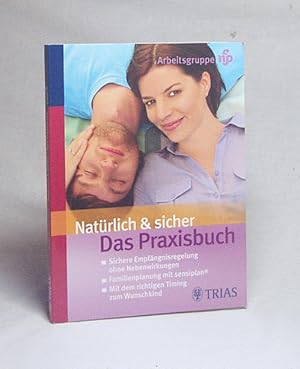 Bild des Verkufers fr Natrlich und sicher : das Praxisbuch ; sichere Empfngnisregelung ohne Nebenwirkungen ; Familienplanung mit sensiplan ; mit dem richtigen Timing zum Wunschkind / Malteser Arbeitsgruppe NFP zum Verkauf von Versandantiquariat Buchegger