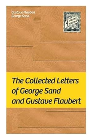 Seller image for The Collected Letters of George Sand and Gustave Flaubert: Collected Letters of the Most Influential French Authors for sale by GreatBookPrices