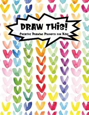 Seller image for Draw This!: 100 Drawing Prompts for Kids Rainbow Watercolor Heart Version 1 for sale by GreatBookPrices
