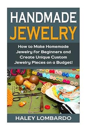 Immagine del venditore per Handmade Jewelry : Jewelry Making for Beginners: Create Unique Custom Homemade Jewelry Pieces on a Budget venduto da GreatBookPrices