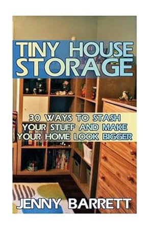 Imagen del vendedor de Tiny House Storage : 30 Ways to Stash Your Stuff and Make Your Home Look Bigger a la venta por GreatBookPrices