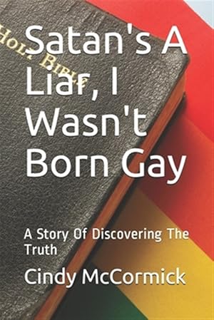 Seller image for Satan's A Liar, I Wasn't Born Gay: A Story Of Discovering The Truth for sale by GreatBookPrices