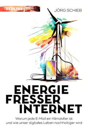 Energiefresser Internet Warum jede E-Mail ein Klimakiller ist und wie unser digitales Leben nachh...