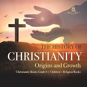 Seller image for The History of Christianity: Origins and Growth Christianity Books Grade 6 Children's Religion Books for sale by GreatBookPrices